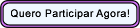 Quero participar agora!
